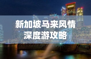 新加坡马来风情深度游攻略