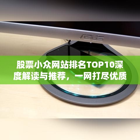 股票小众网站排名TOP10深度解读与推荐，一网打尽优质资源！