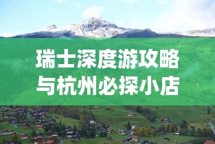 瑞士深度游攻略与杭州必探小店之旅