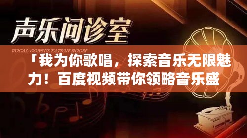「我为你歌唱，探索音乐无限魅力！百度视频带你领略音乐盛宴」