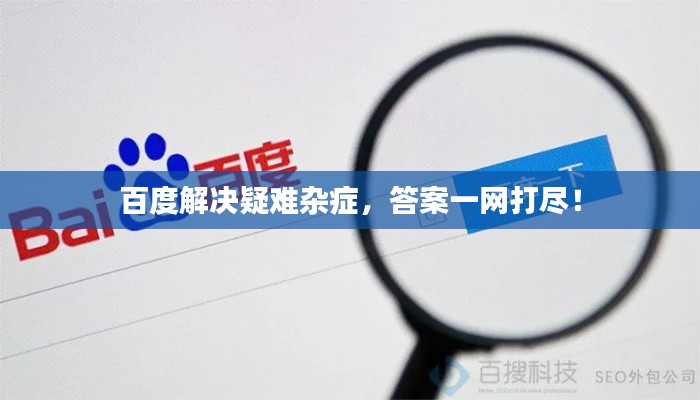 百度解决疑难杂症，答案一网打尽！