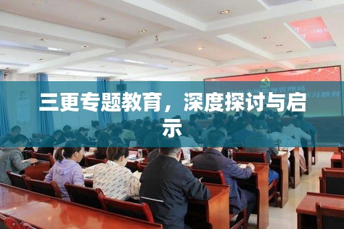 三更专题教育，深度探讨与启示