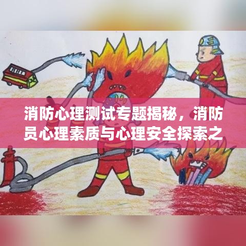 消防心理测试专题揭秘，消防员心理素质与心理安全探索之旅