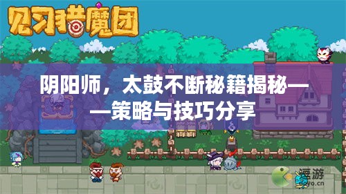 阴阳师，太鼓不断秘籍揭秘——策略与技巧分享